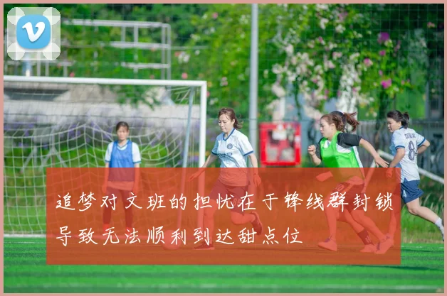 追梦对文班的担忧在于锋线群封锁导致无法顺利到达甜点位