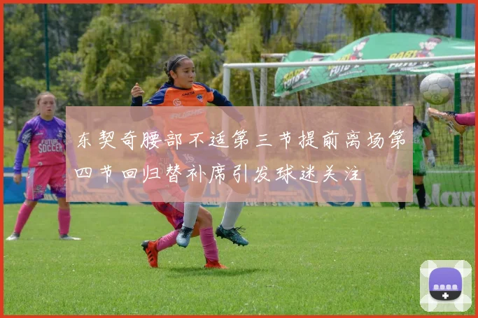 东契奇腰部不适第三节提前离场第四节回归替补席引发球迷关注